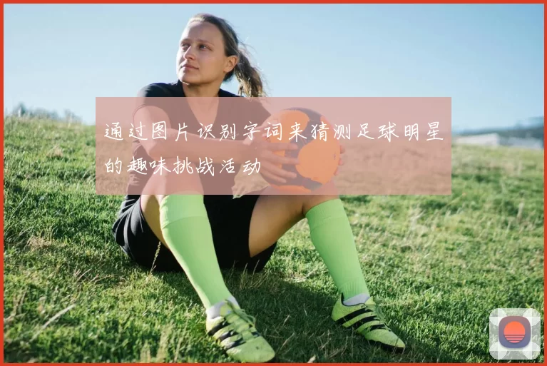 通过图片识别字词来猜测足球明星的趣味挑战活动