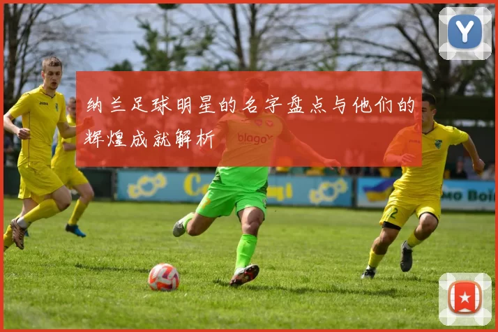 纳兰足球明星的名字盘点与他们的辉煌成就解析