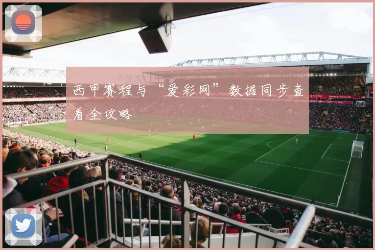 西甲赛程与“爱彩网”数据同步查看全攻略