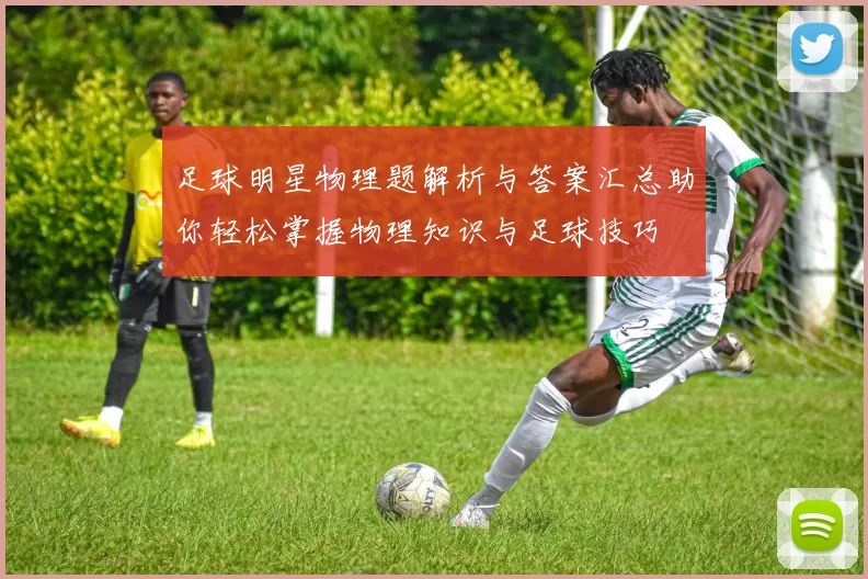 足球明星物理题解析与答案汇总助你轻松掌握物理知识与足球技巧