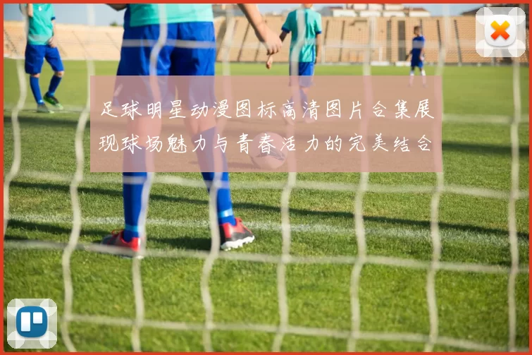 足球明星动漫图标高清图片合集展现球场魅力与青春活力的完美结合
