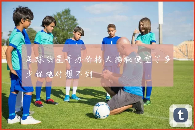 足球明星手办价格大揭秘便宜了多少你绝对想不到