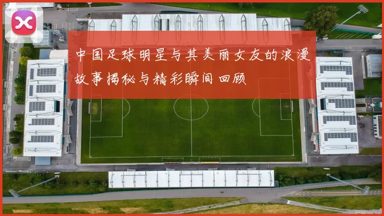 中国足球明星与其美丽女友的浪漫故事揭秘与精彩瞬间回顾