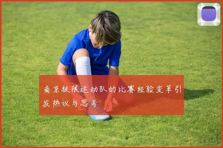 南京极限运动队的比赛经验变革引发热议与思考