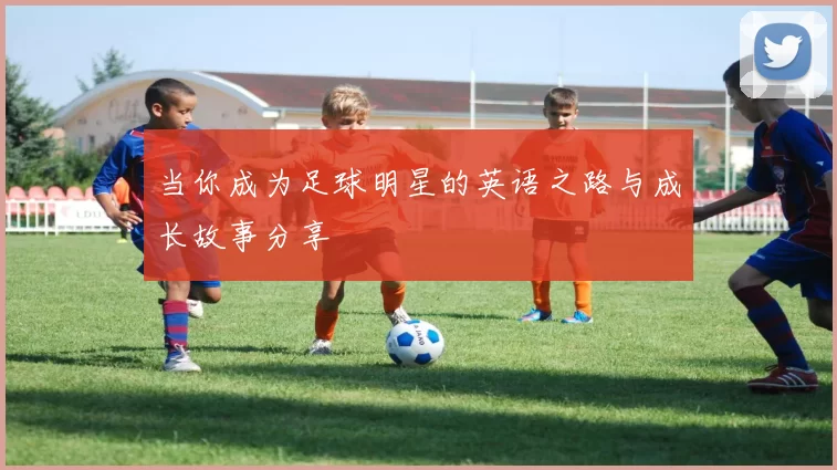 当你成为足球明星的英语之路与成长故事分享