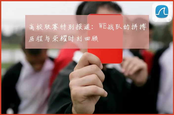 高校联赛特别报道：WE战队的拼搏历程与荣耀时刻回顾