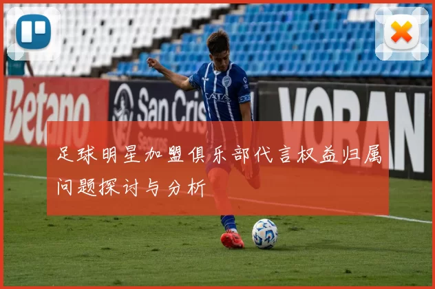 足球明星加盟俱乐部代言权益归属问题探讨与分析