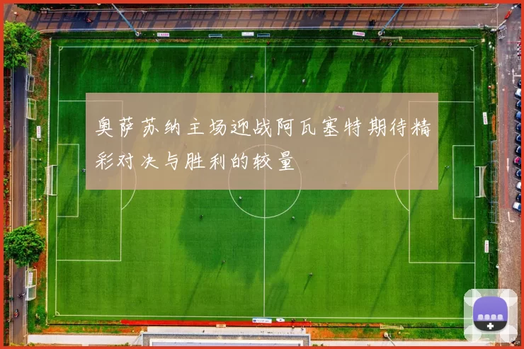 奥萨苏纳主场迎战阿瓦塞特期待精彩对决与胜利的较量